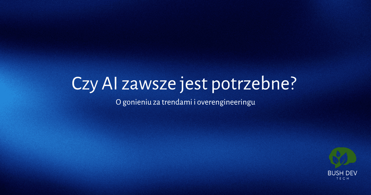 Czy AI zawsze jest potrzebne? O gonieniu za trendami i overengineeringu
