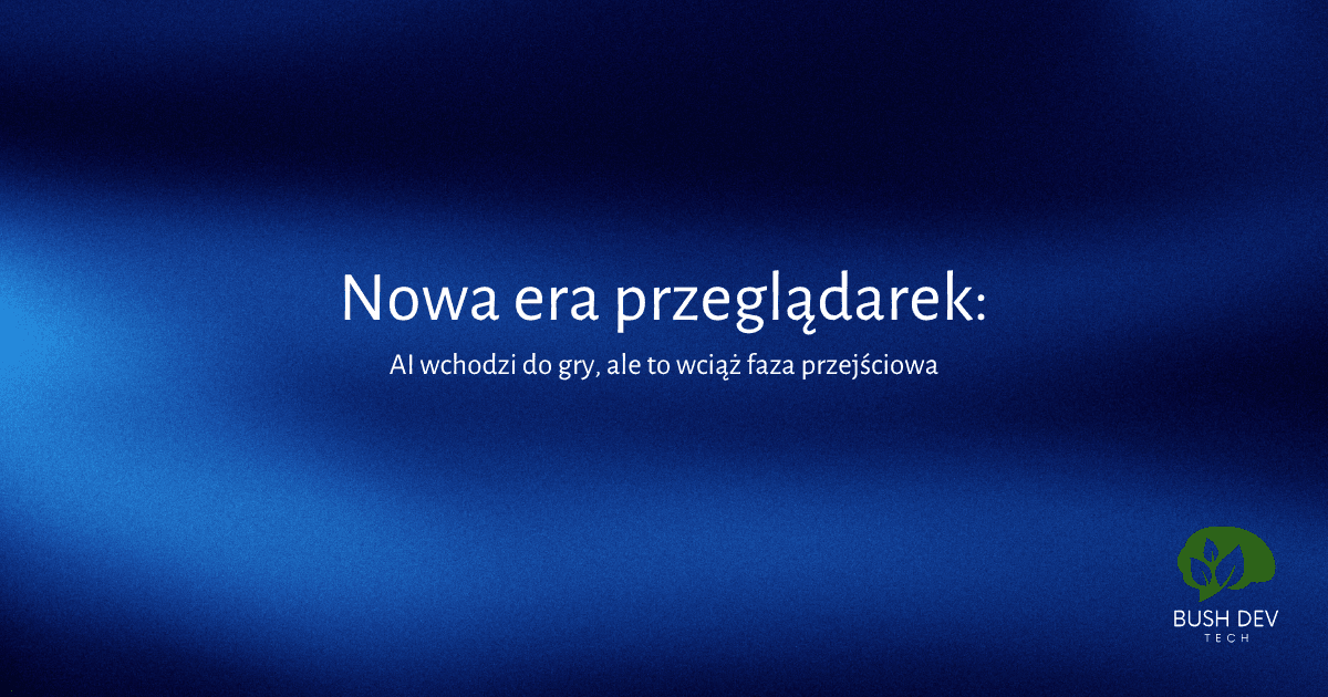 Nowa era przeglądarek: AI wchodzi do gry, ale to wciąż faza przejściowa