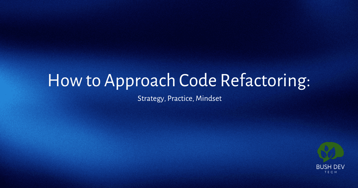 How to Approach Code Refactoring: Strategy, Practice, Mindset