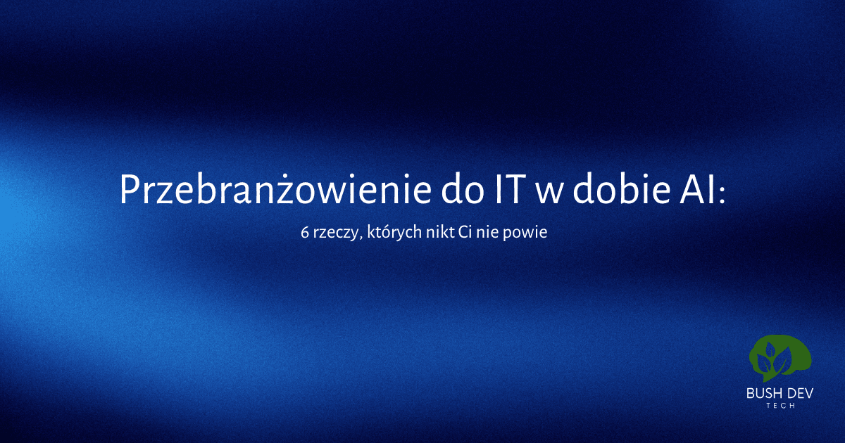 Przebranżowienie do IT w dobie AI: 6 rzeczy, których nikt Ci nie powie